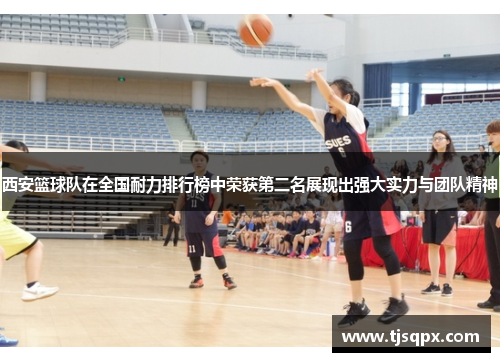 西安篮球队在全国耐力排行榜中荣获第二名展现出强大实力与团队精神